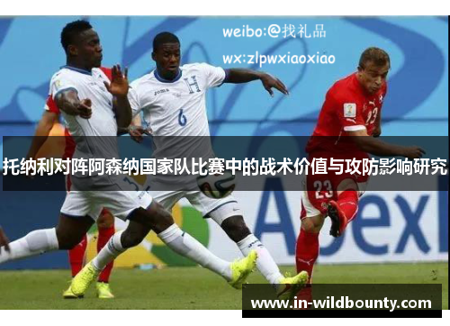 托纳利对阵阿森纳国家队比赛中的战术价值与攻防影响研究