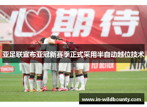 亚足联宣布亚冠新赛季正式采用半自动越位技术